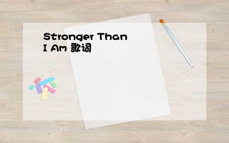 Stronger Than I Am 歌词