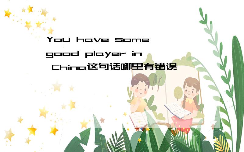 You have some good player in China这句话哪里有错误