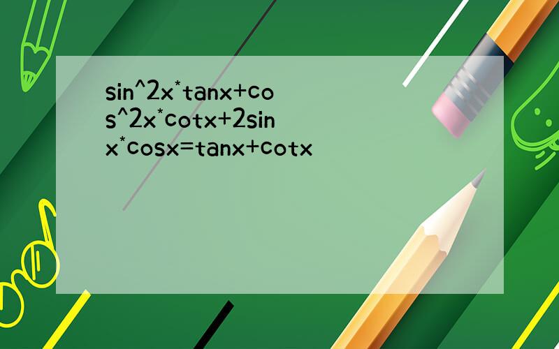 sin^2x*tanx+cos^2x*cotx+2sinx*cosx=tanx+cotx