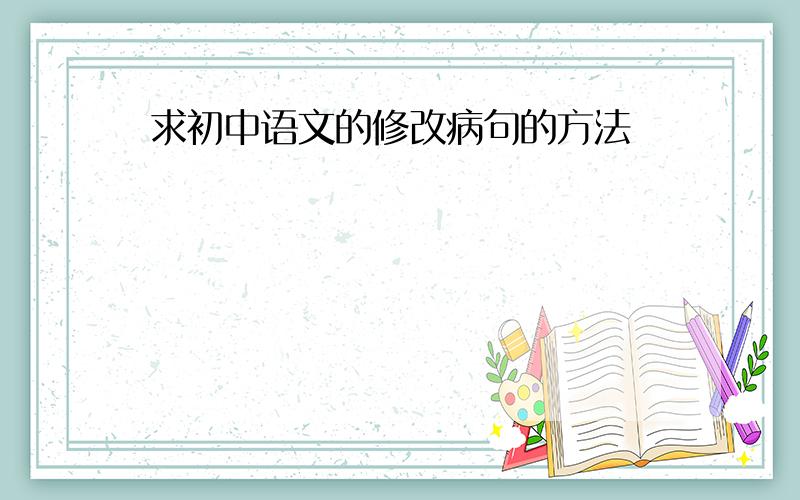 求初中语文的修改病句的方法