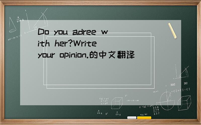 Do you adree with her?Write your opinion.的中文翻译