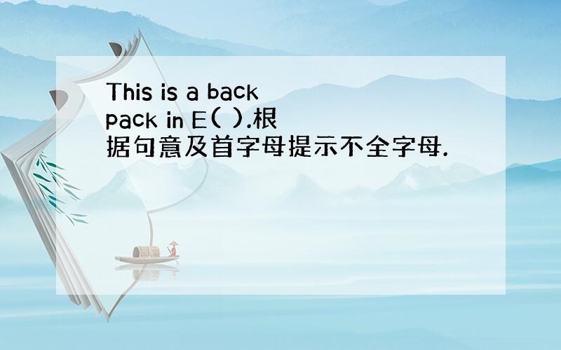 This is a backpack in E( ).根据句意及首字母提示不全字母.