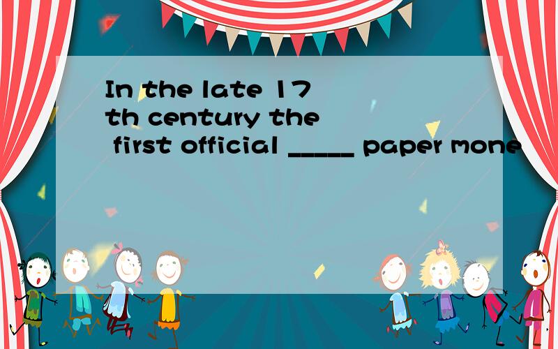 In the late 17th century the first official _____ paper mone