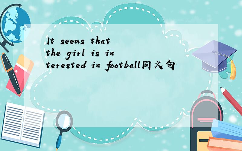 It seems that the girl is interested in football同义句