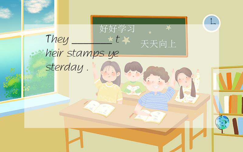 They _______ their stamps yesterday .