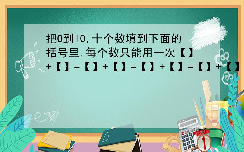 把0到10,十个数填到下面的括号里,每个数只能用一次【】+【】=【】+【】=【】+【】=【】+【】=【】+【】