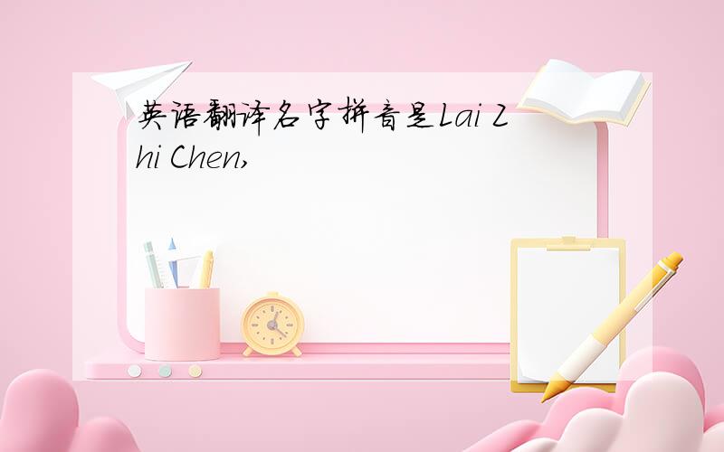英语翻译名字拼音是Lai Zhi Chen,