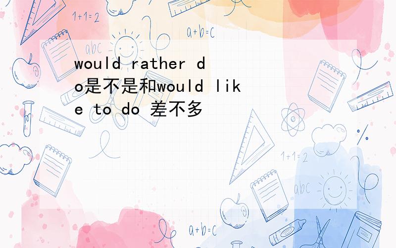 would rather do是不是和would like to do 差不多