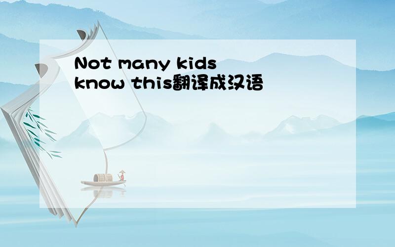 Not many kids know this翻译成汉语