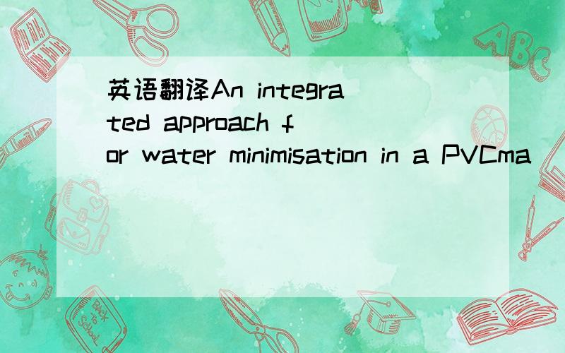 英语翻译An integrated approach for water minimisation in a PVCma
