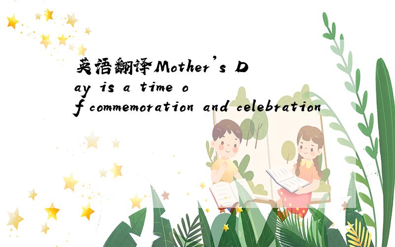 英语翻译Mother's Day is a time of commemoration and celebration