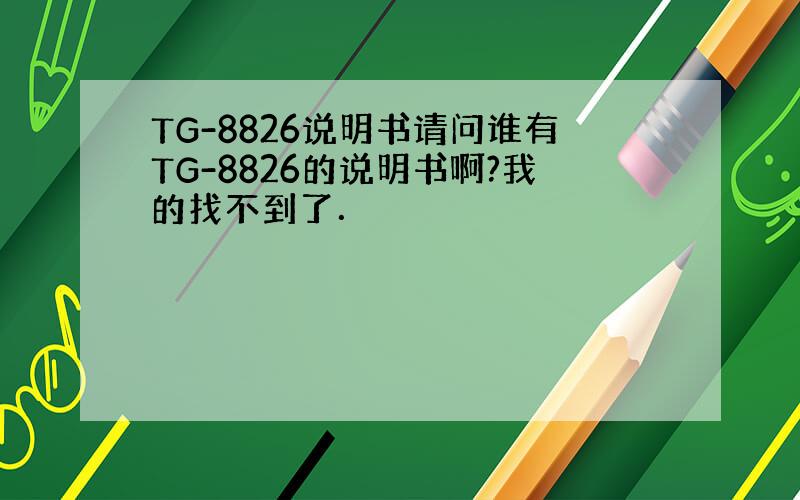 TG-8826说明书请问谁有TG-8826的说明书啊?我的找不到了．