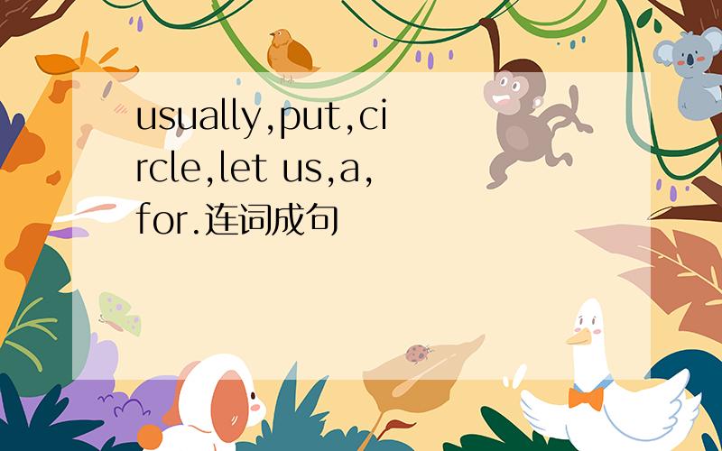 usually,put,circle,let us,a,for.连词成句