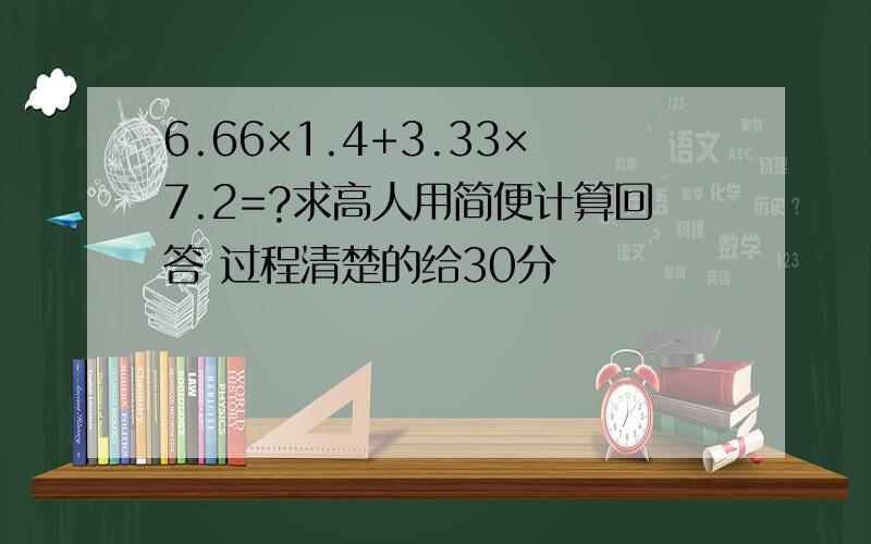 6.66×1.4+3.33×7.2=?求高人用简便计算回答 过程清楚的给30分
