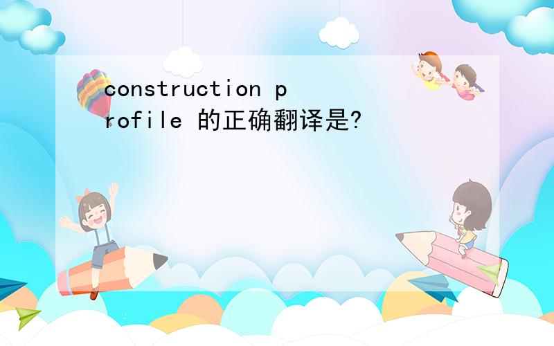 construction profile 的正确翻译是?