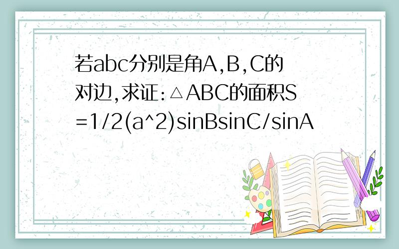 若abc分别是角A,B,C的对边,求证:△ABC的面积S=1/2(a^2)sinBsinC/sinA