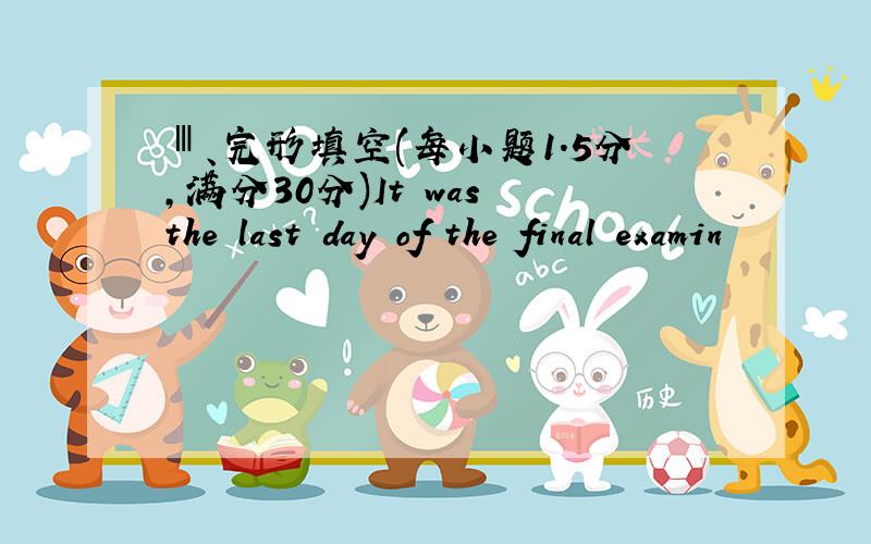 Ⅲ、完形填空(每小题1.5分，满分30分)It was the last day of the final examin