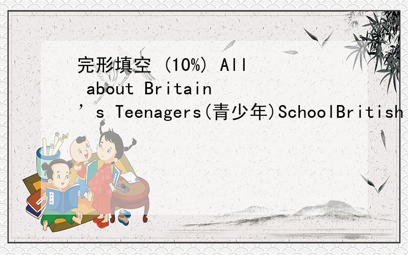 完形填空 (10%) All about Britain’s Teenagers(青少年)SchoolBritish t