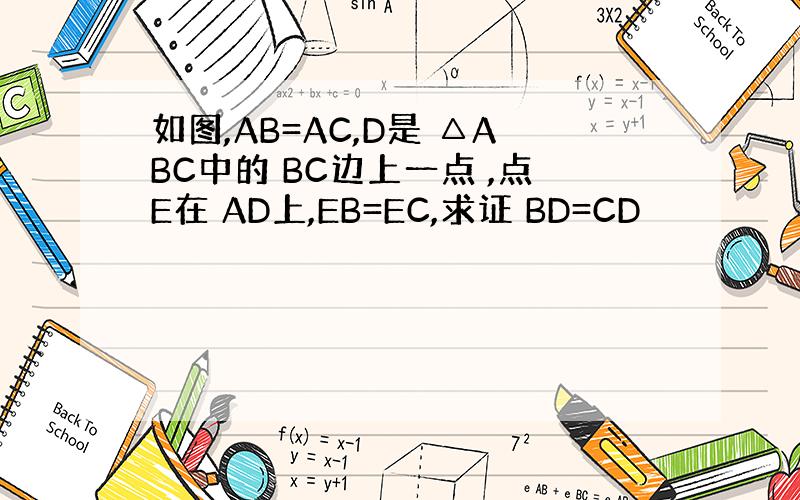 如图,AB=AC,D是 △ABC中的 BC边上一点 ,点E在 AD上,EB=EC,求证 BD=CD