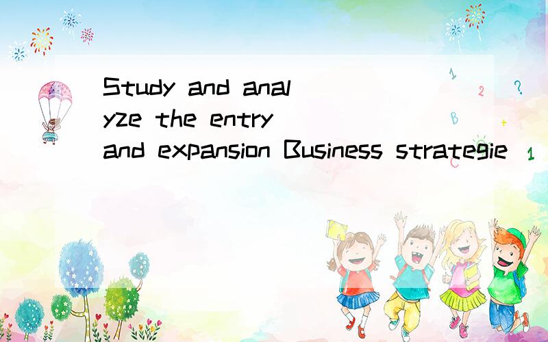 Study and analyze the entry and expansion Business strategie