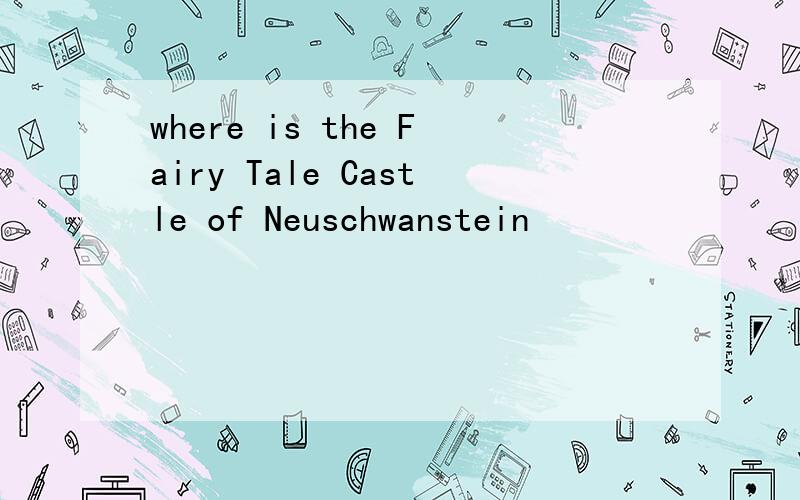 where is the Fairy Tale Castle of Neuschwanstein