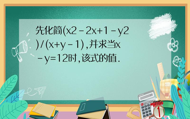 先化简(x2-2x+1-y2)/(x+y-1),并求当x-y=12时,该式的值．