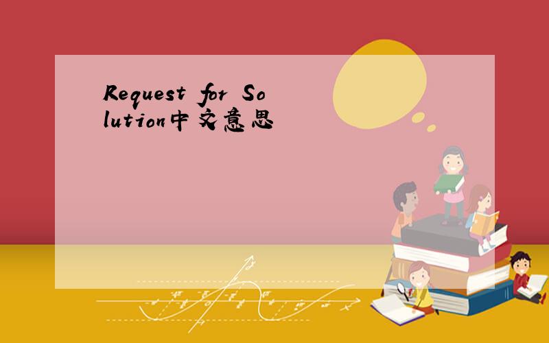 Request for Solution中文意思