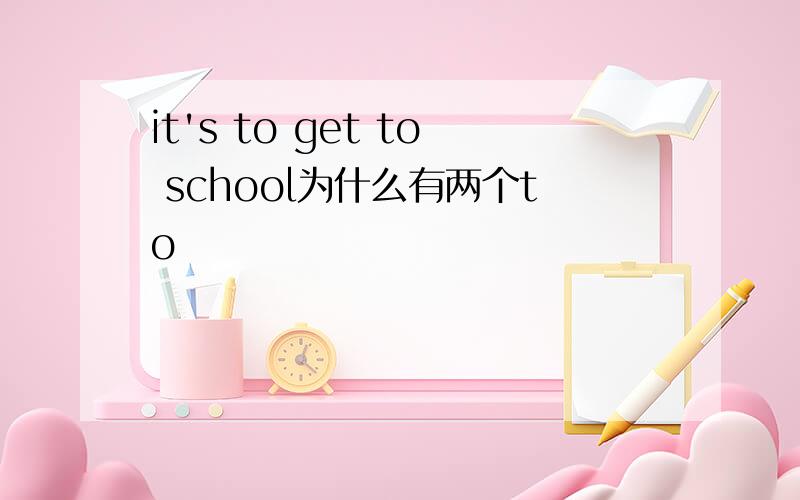 it's to get to school为什么有两个to