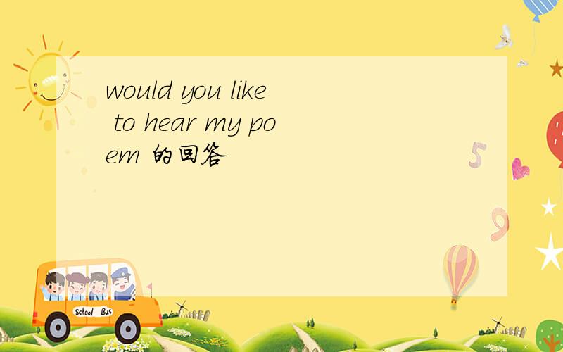 would you like to hear my poem 的回答