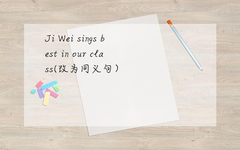 Ji Wei sings best in our class(改为同义句）