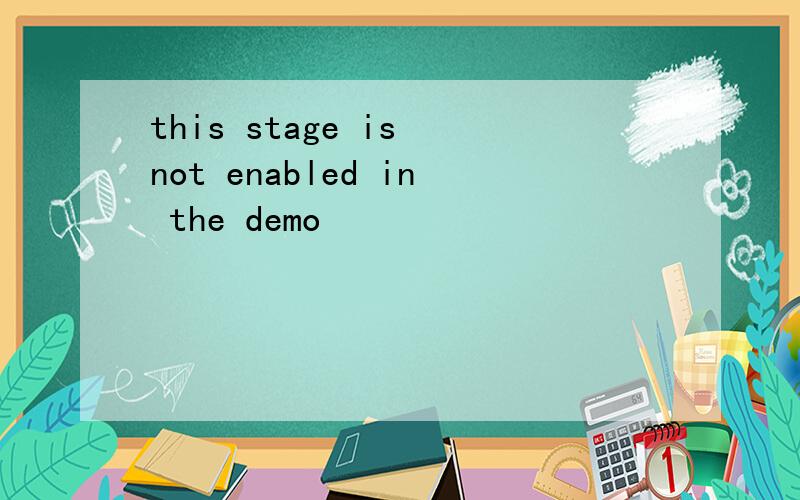 this stage is not enabled in the demo