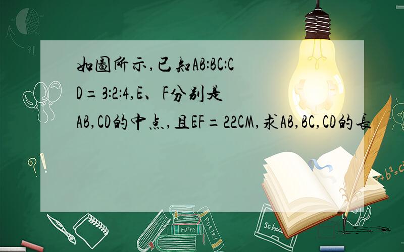 如图所示,已知AB:BC:CD=3:2:4,E、F分别是AB,CD的中点,且EF=22CM,求AB,BC,CD的长