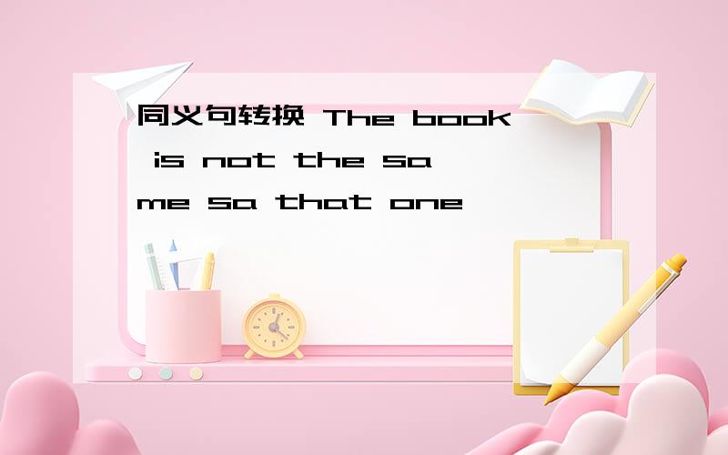 同义句转换 The book is not the same sa that one