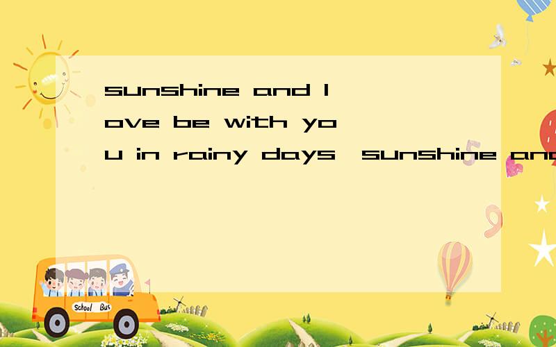sunshine and love be with you in rainy days,sunshine and lov