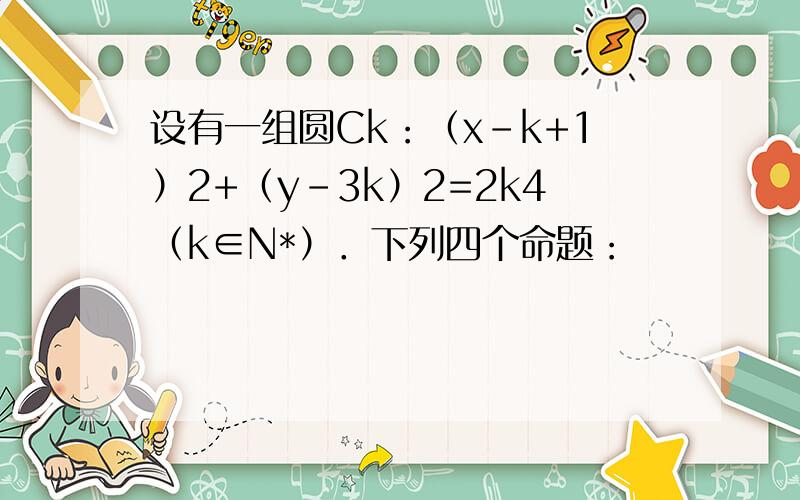设有一组圆Ck：（x-k+1）2+（y-3k）2=2k4（k∈N*）．下列四个命题：