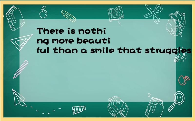 There is nothing more beautiful than a smile that struggles