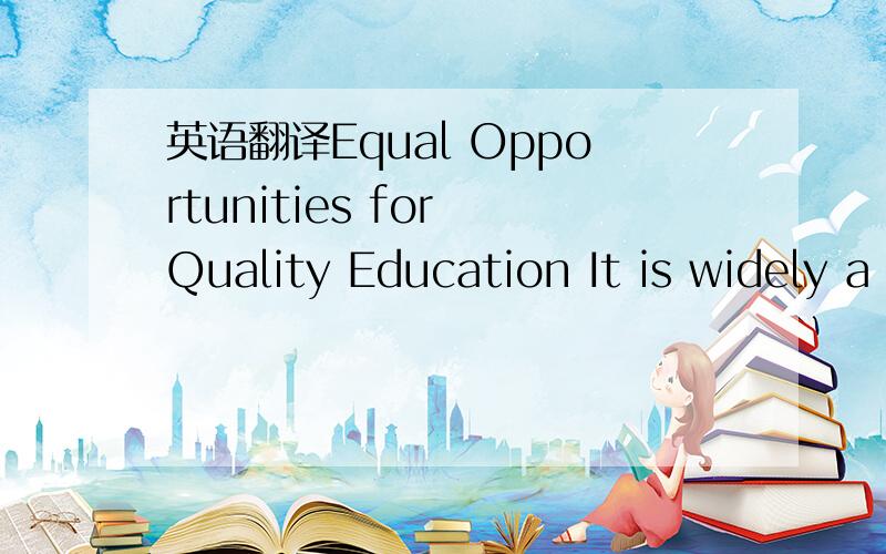 英语翻译Equal Opportunities for Quality Education It is widely a