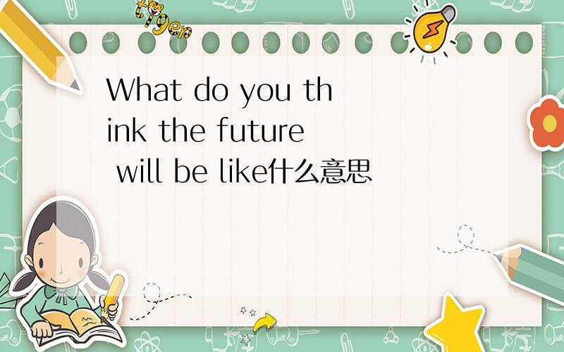 What do you think the future will be like什么意思