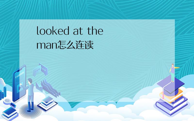 looked at the man怎么连读