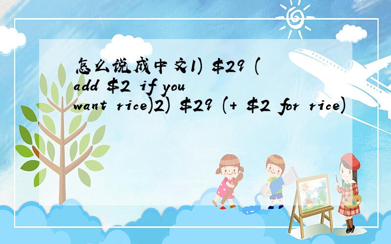 怎么说成中文1) $29 (add $2 if you want rice)2) $29 (+ $2 for rice)