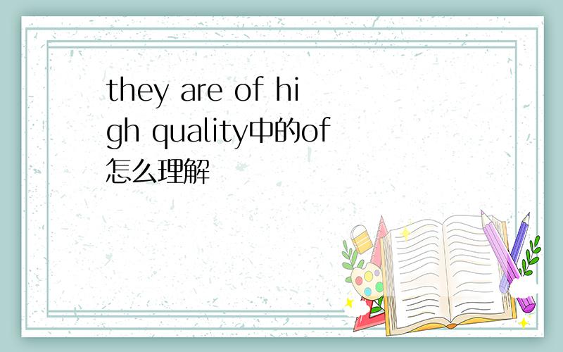 they are of high quality中的of怎么理解