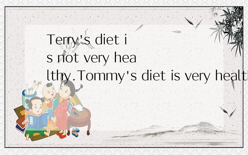 Terry's diet is not very healthy.Tommy's diet is very health