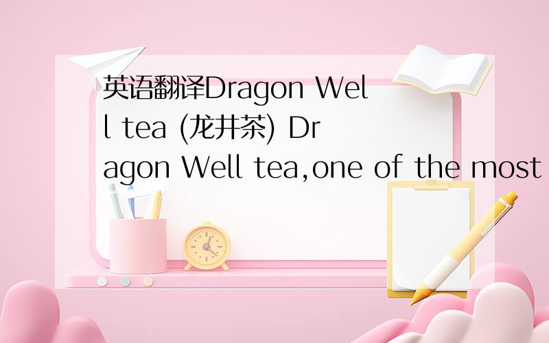 英语翻译Dragon Well tea (龙井茶) Dragon Well tea,one of the most pr