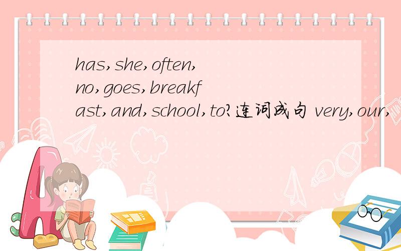 has,she,often,no,goes,breakfast,and,school,to?连词成句 very,our,