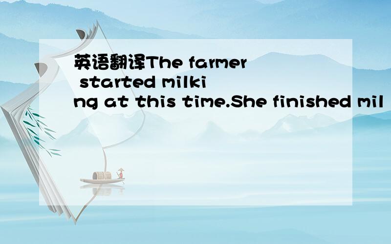 英语翻译The farmer started milking at this time.She finished mil