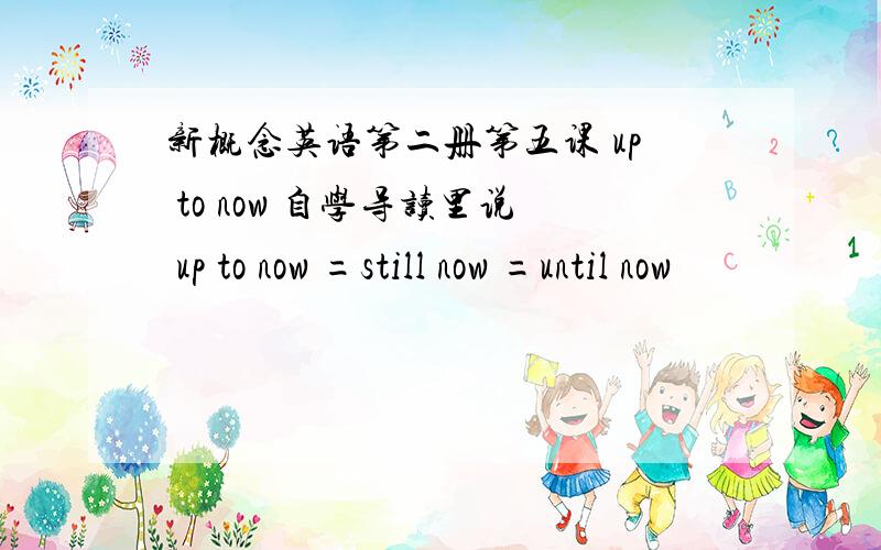 新概念英语第二册第五课 up to now 自学导读里说 up to now =still now =until now