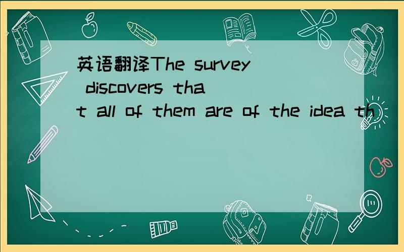 英语翻译The survey discovers that all of them are of the idea th