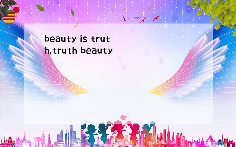 beauty is truth,truth beauty