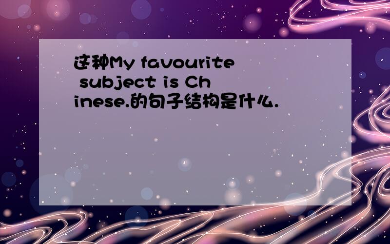 这种My favourite subject is Chinese.的句子结构是什么.
