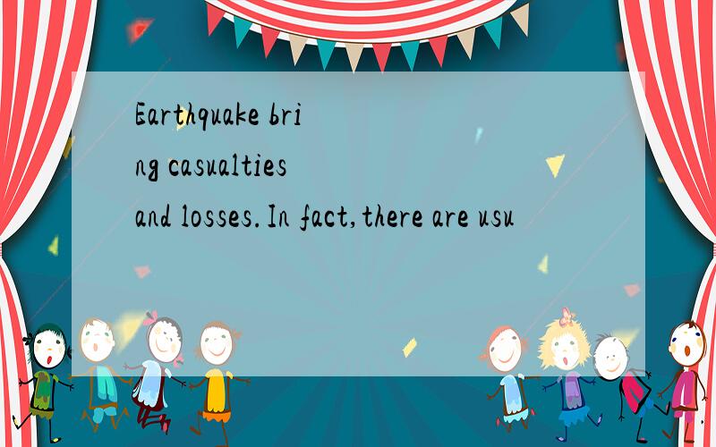 Earthquake bring casualties and losses.In fact,there are usu